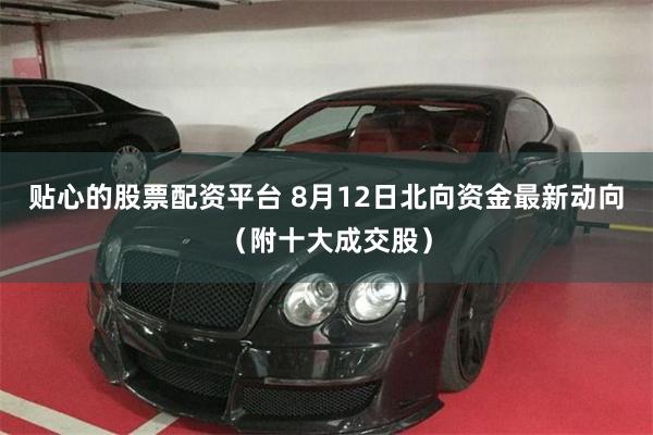 贴心的股票配资平台 8月12日北向资金最新动向（附十大成交股）