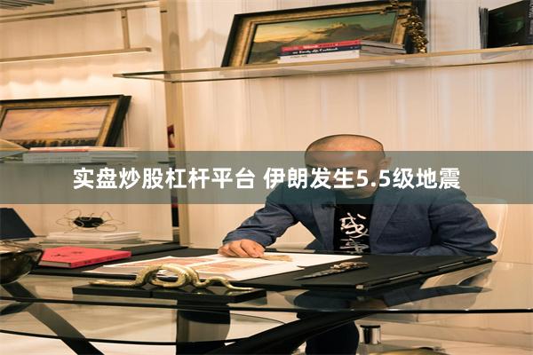 实盘炒股杠杆平台 伊朗发生5.5级地震