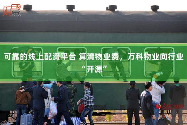 可靠的线上配资平台 算清物业费，万科物业向行业“开源”